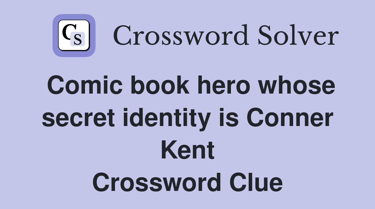 Comic book hero whose secret identity is Conner Kent Crossword Clue