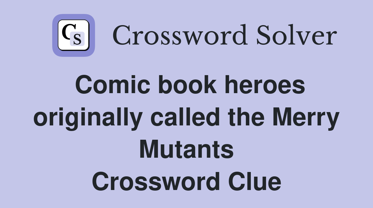 Comic book heroes originally called the Merry Mutants Crossword Clue