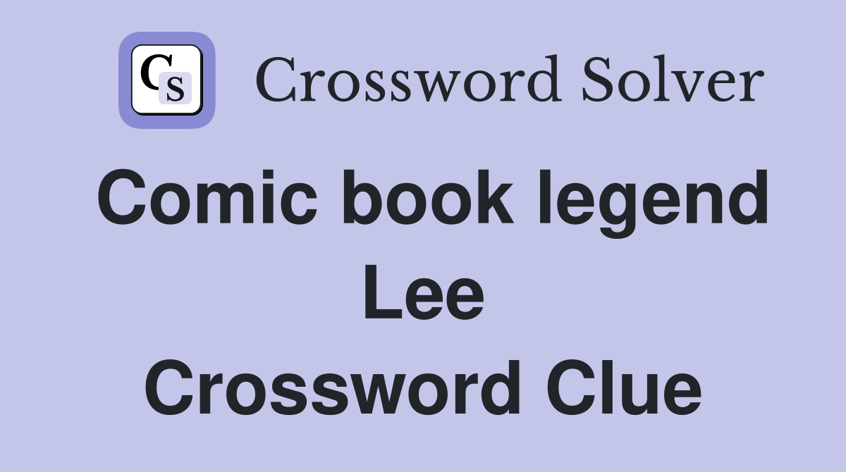 Comic book legend Lee Crossword Clue