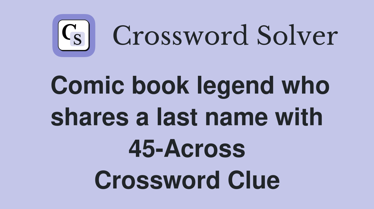 Comic book legend who shares a last name with 45-Across Crossword Clue