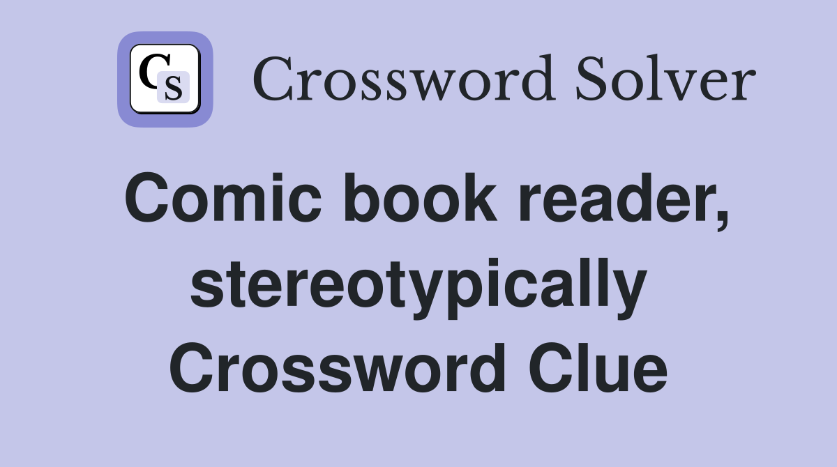 Comic book reader, stereotypically Crossword Clue