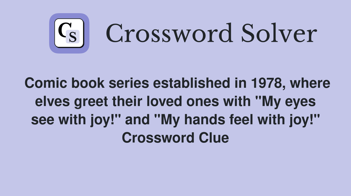Comic book series established in 1978, where elves greet their loved ones with "My eyes see with joy!" and "My hands feel with joy!" Crossword Clue