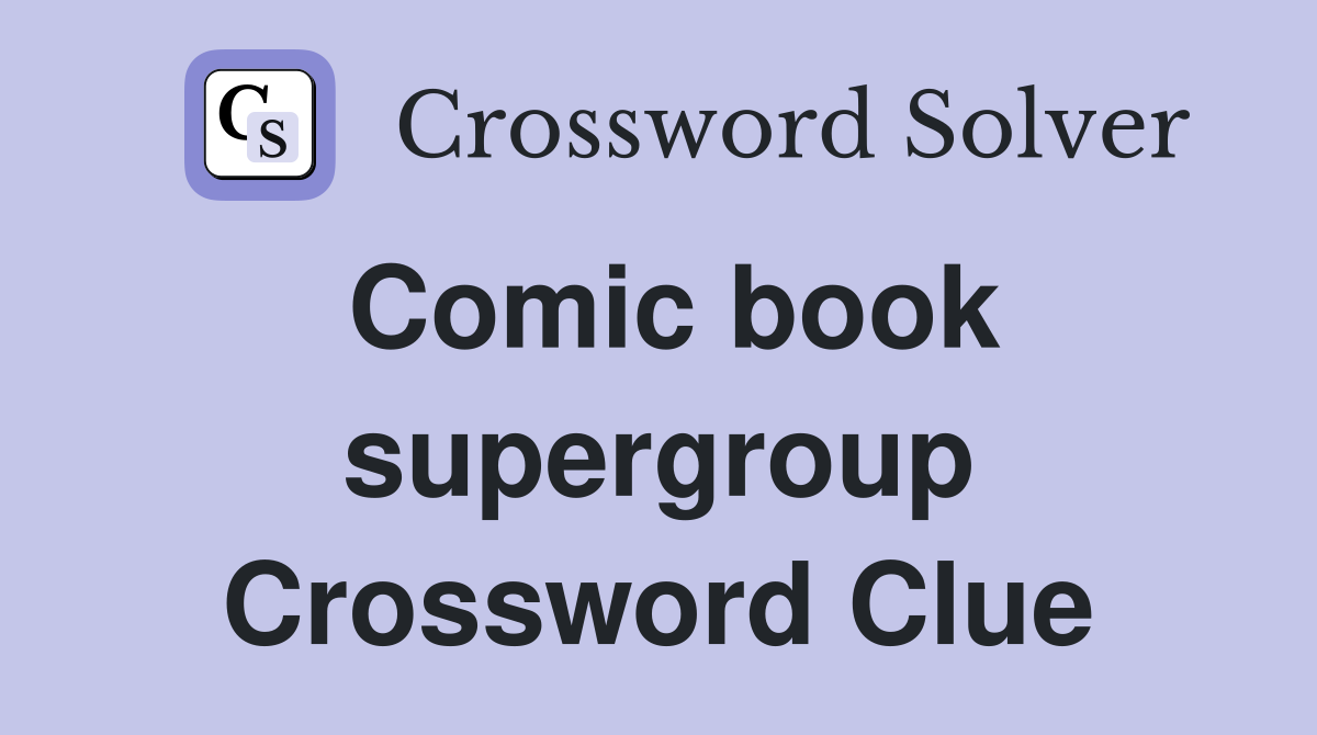 Comic book supergroup Crossword Clue