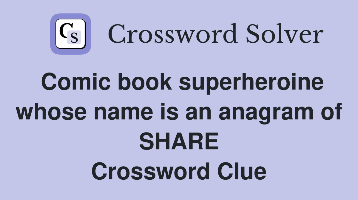 Comic book superheroine whose name is an anagram of SHARE Crossword Clue