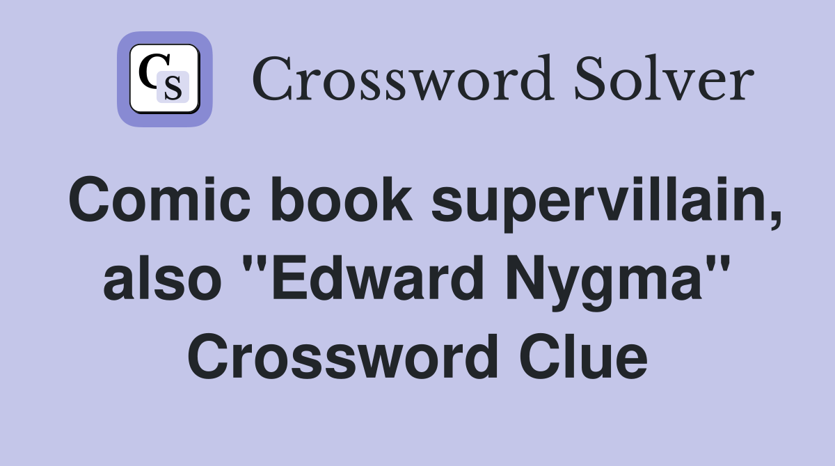 Comic book supervillain, also "Edward Nygma" Crossword Clue