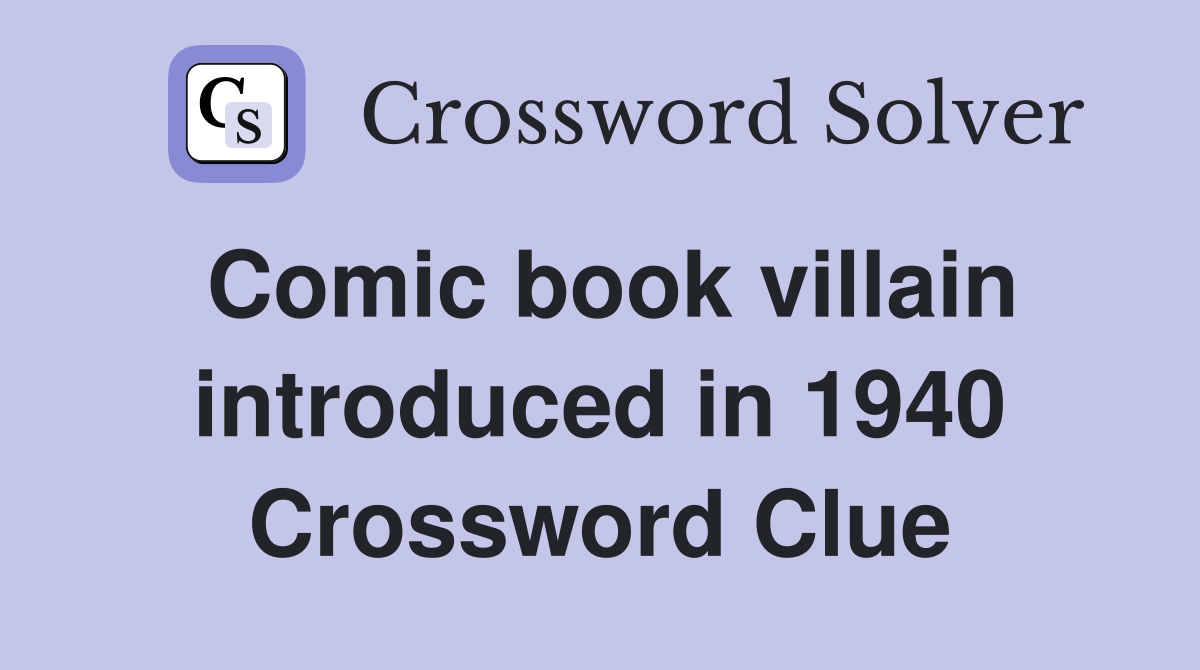 Comic book villain introduced in 1940 Crossword Clue