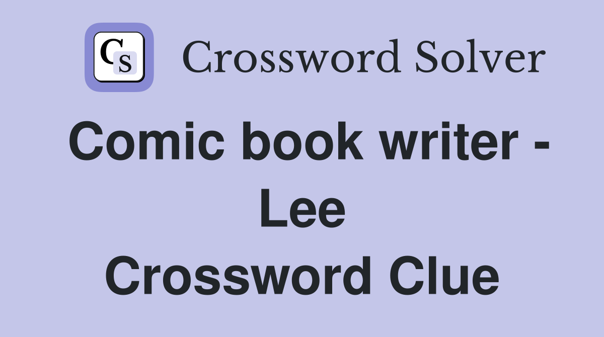 Comic book writer - Lee Crossword Clue