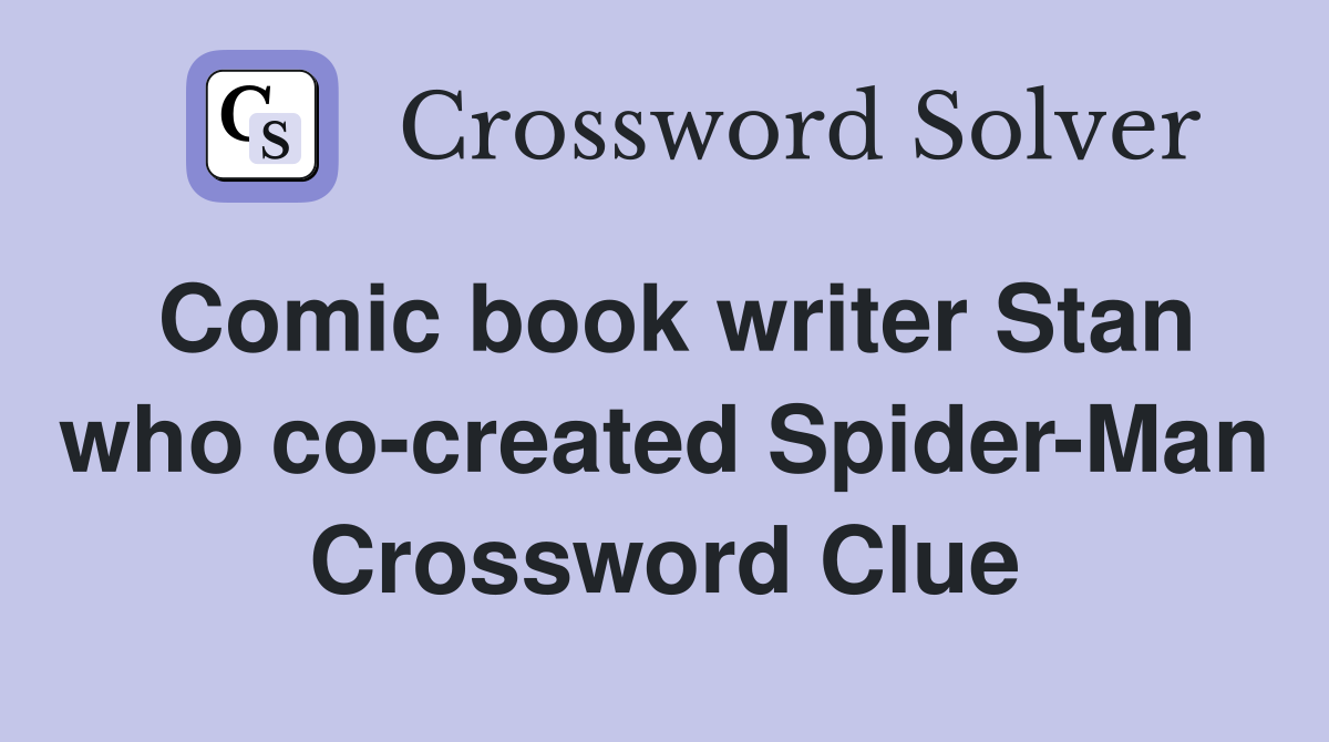 Comic book writer Stan who co-created Spider-Man Crossword Clue
