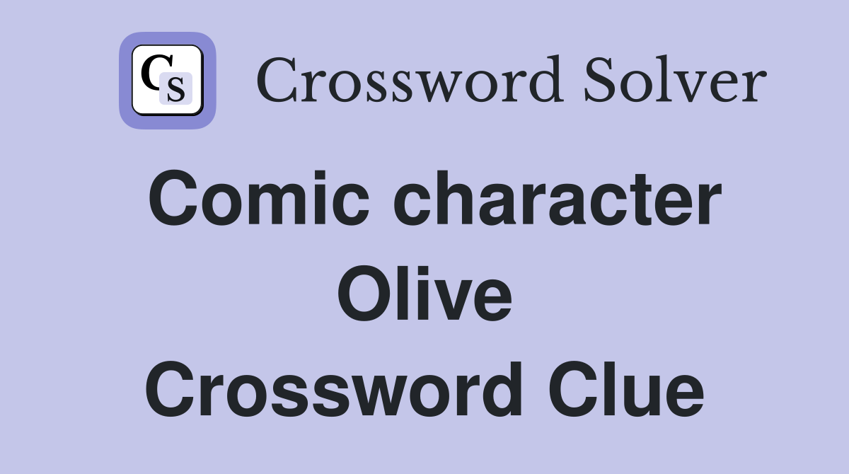 Comic character Olive Crossword Clue