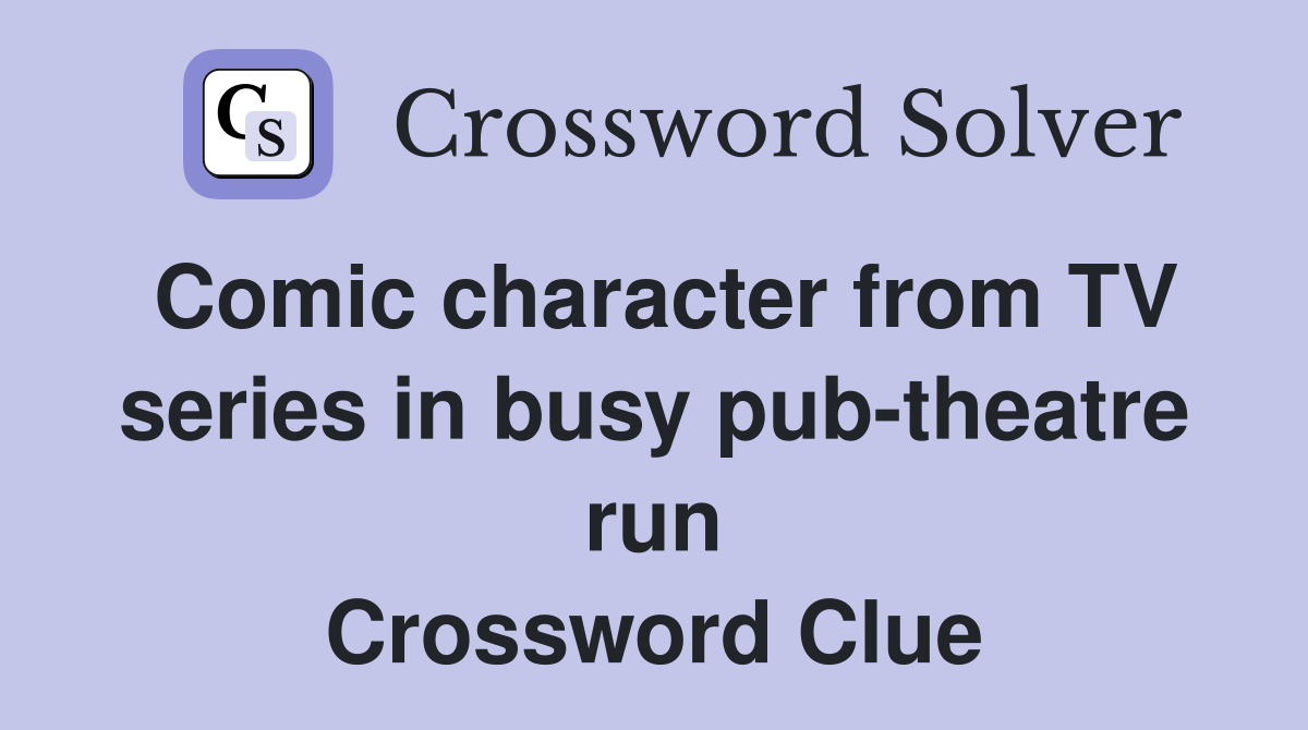 Comic character from TV series in busy pub-theatre run Crossword Clue