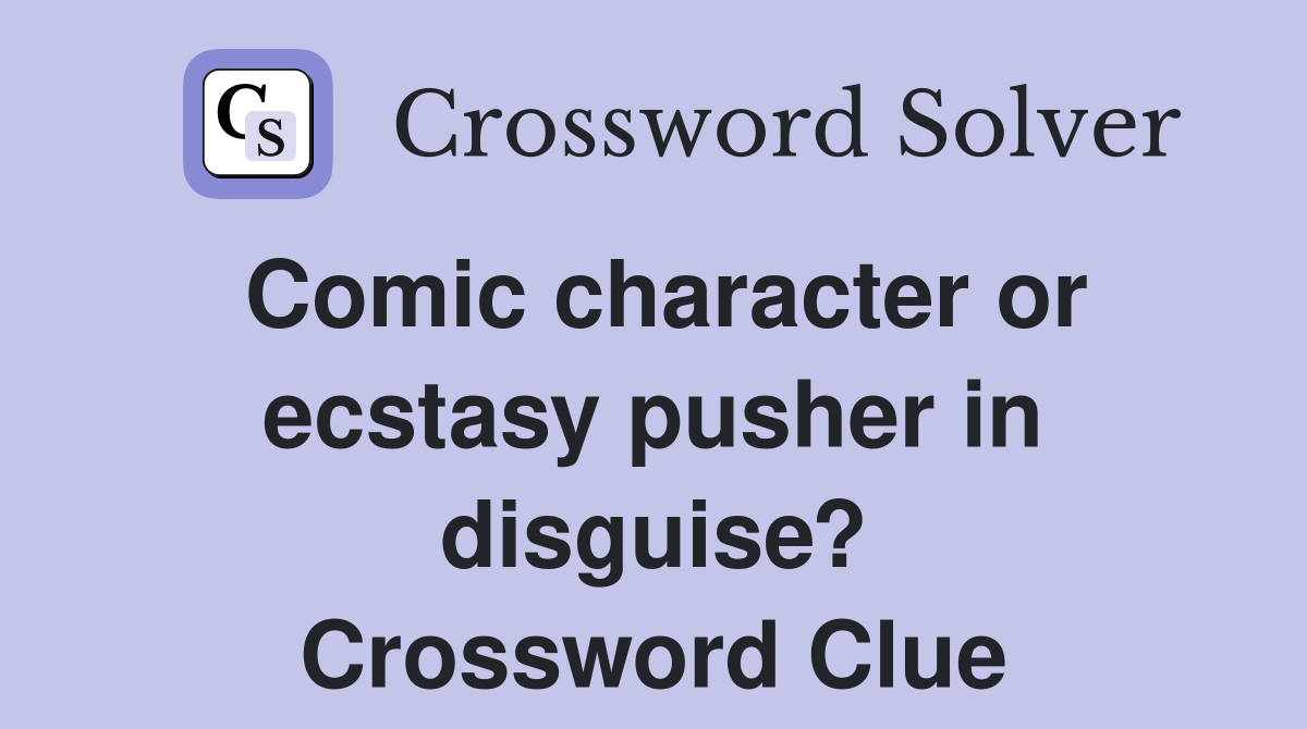 Comic character or ecstasy pusher in disguise? Crossword Clue