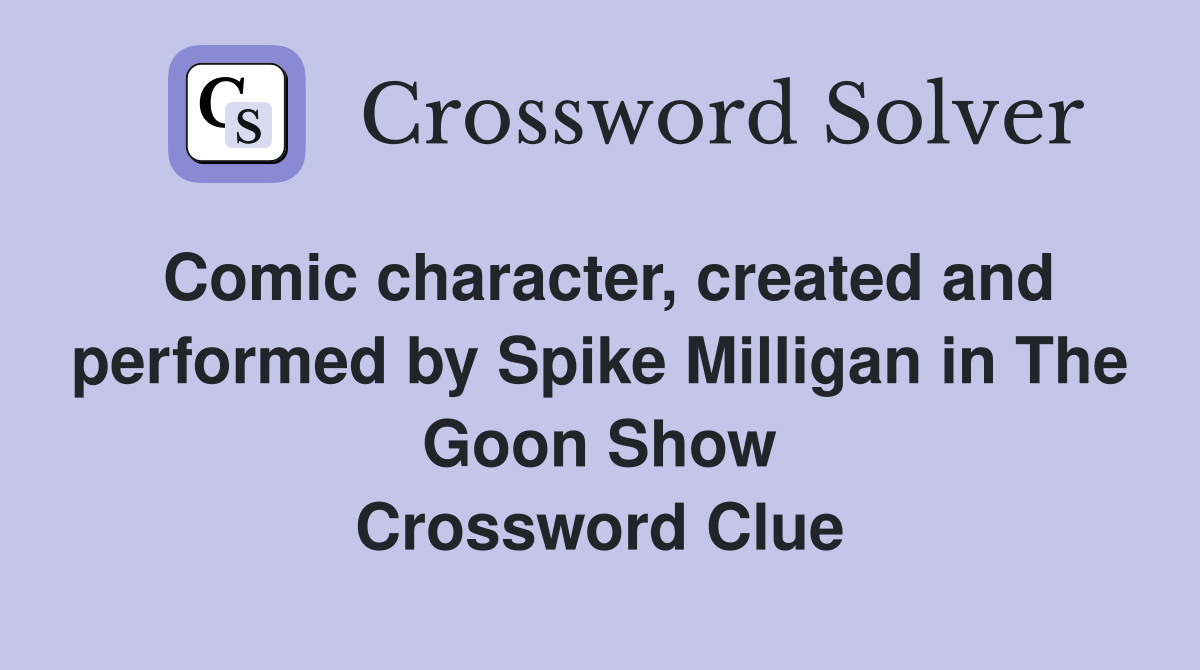 Comic character, created and performed by Spike Milligan in The Goon Show Crossword Clue