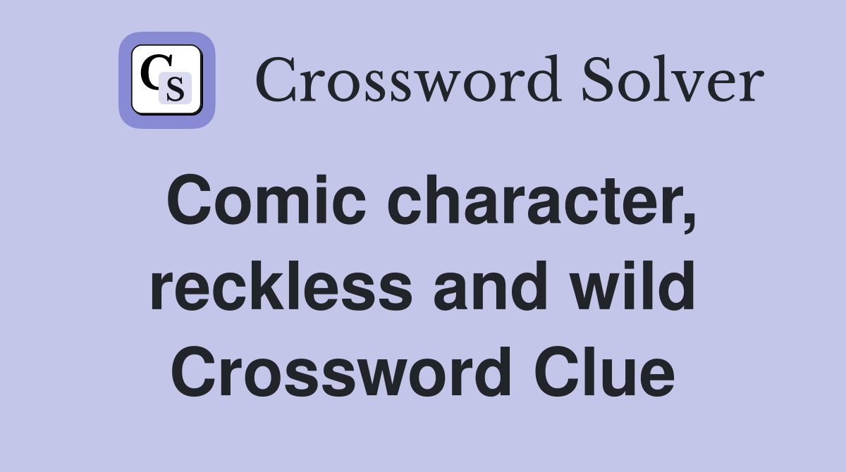 Comic character, reckless and wild Crossword Clue