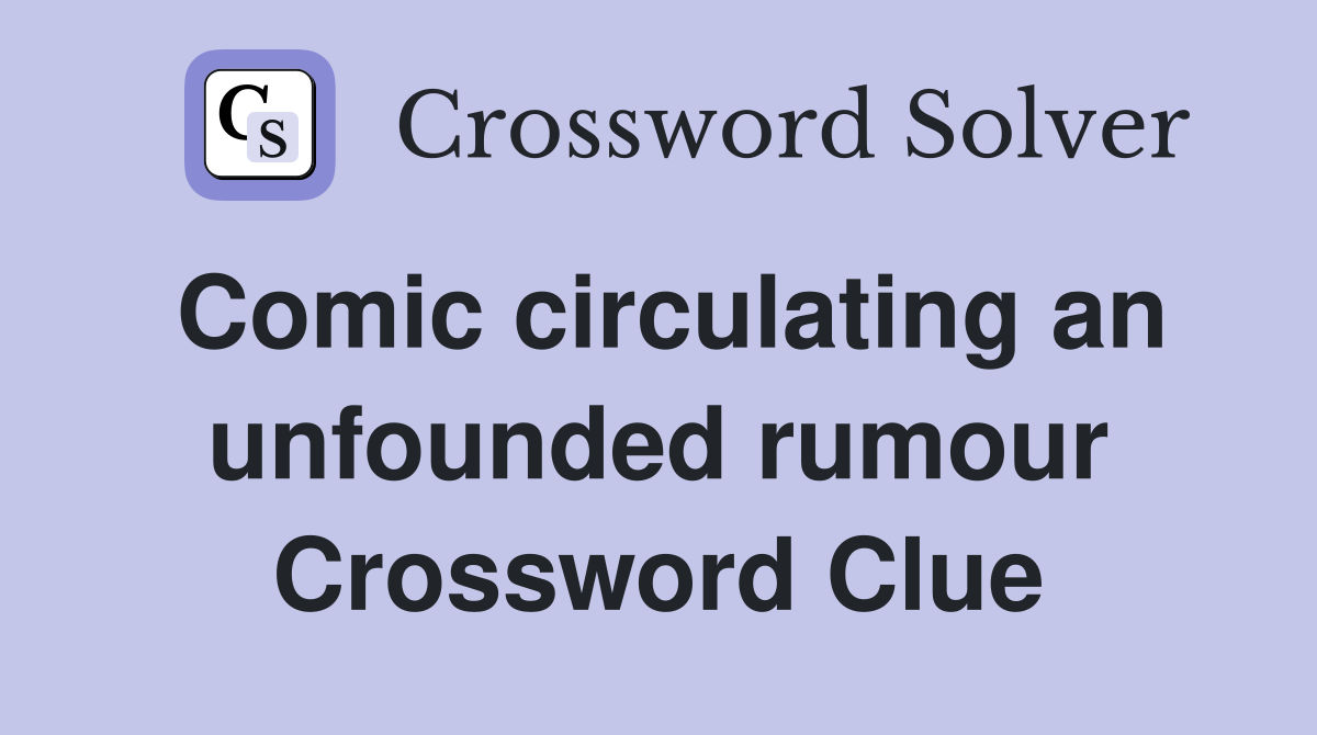 Comic circulating an unfounded rumour Crossword Clue