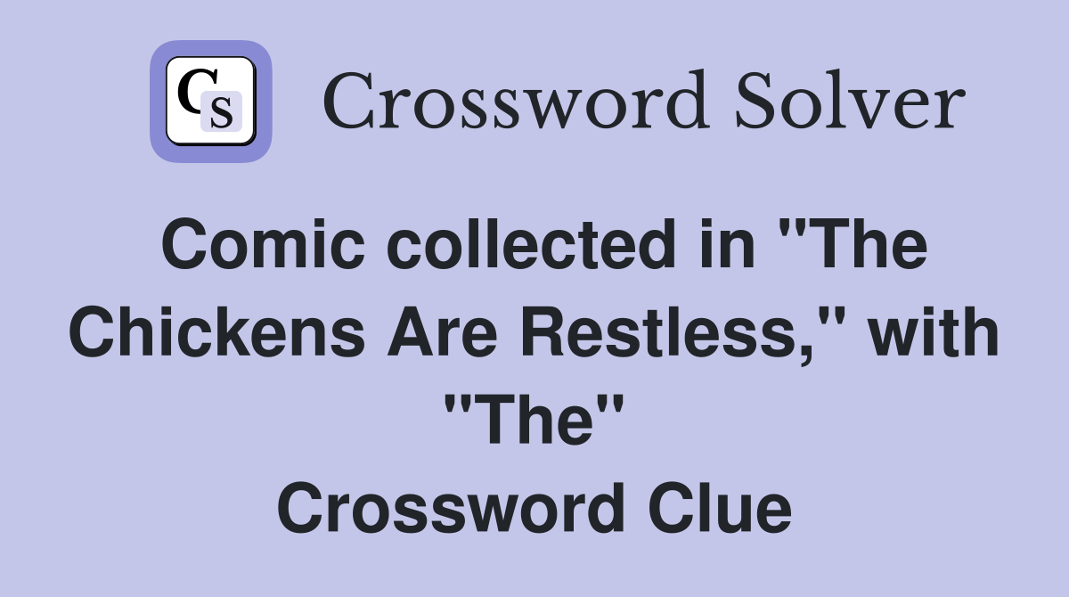 Comic collected in "The Chickens Are Restless," with "The" Crossword Clue