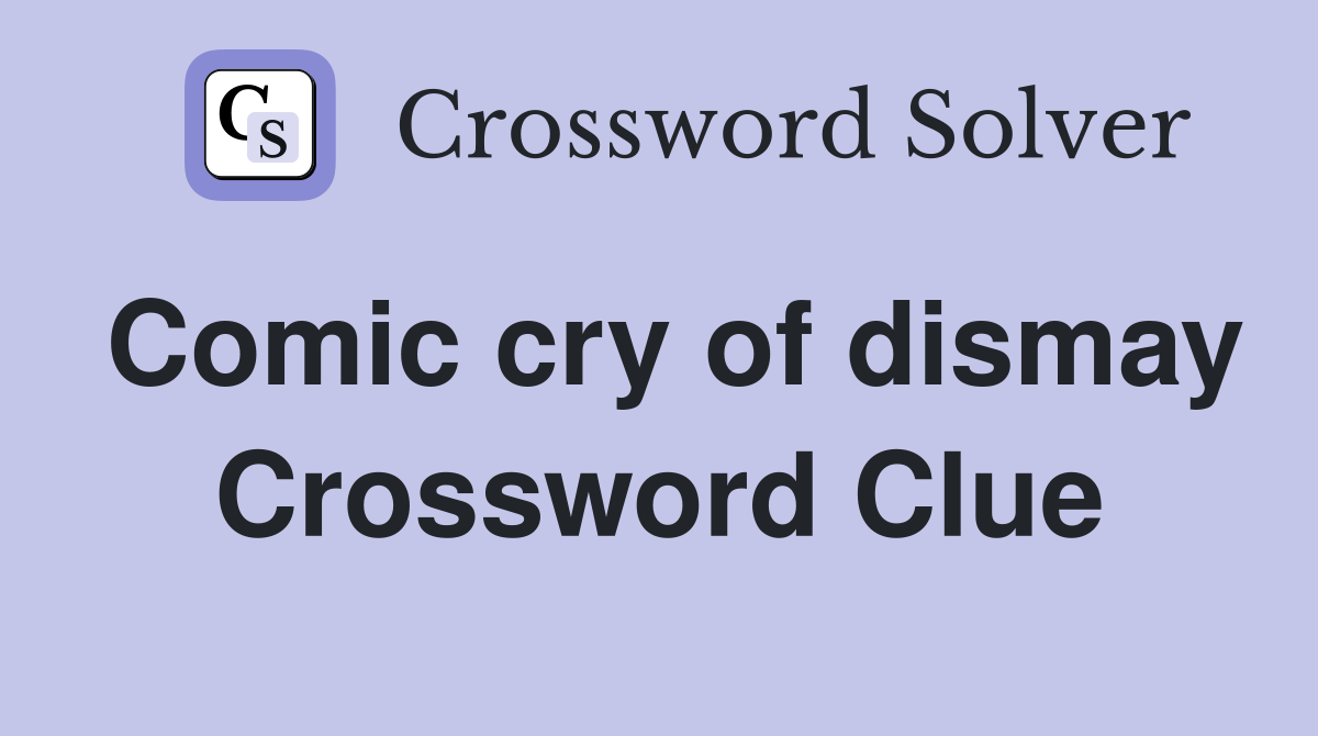 Comic cry of dismay Crossword Clue