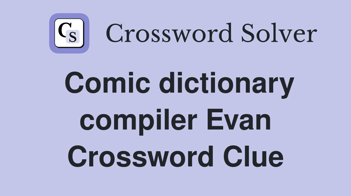 Comic dictionary compiler Evan Crossword Clue