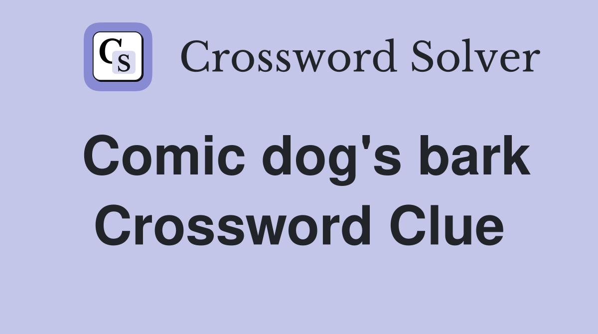 Comic dog's bark Crossword Clue