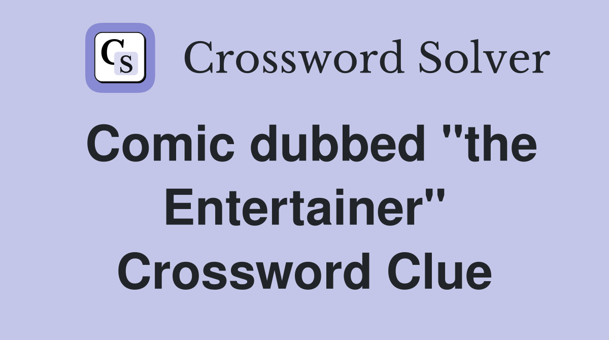 Comic dubbed "the Entertainer" Crossword Clue