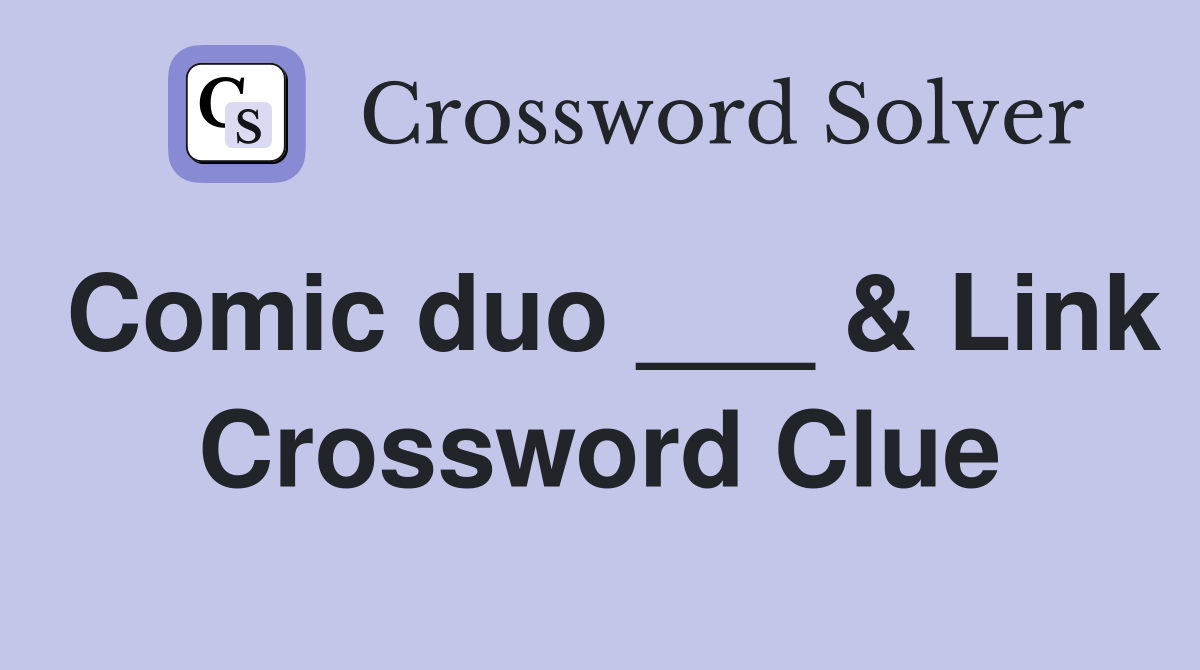 Comic duo ___ & Link Crossword Clue