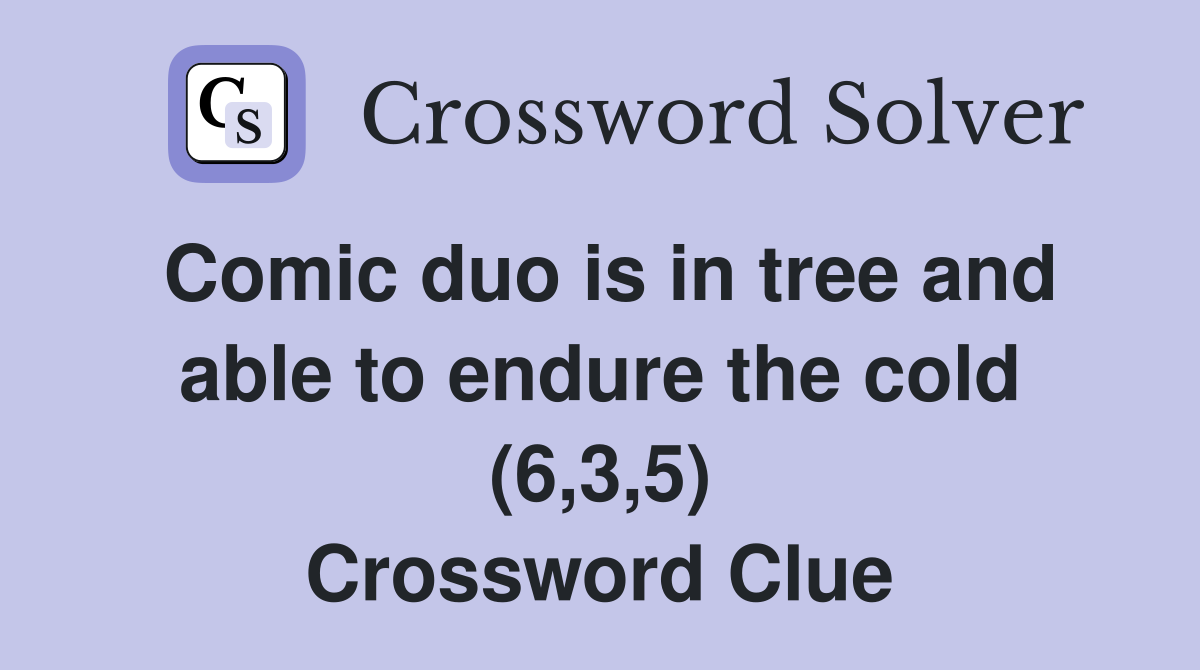Comic duo is in tree and able to endure the cold (6,3,5) Crossword Clue