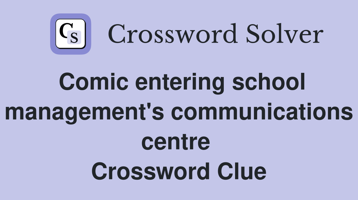 Comic entering school management's communications centre  Crossword Clue