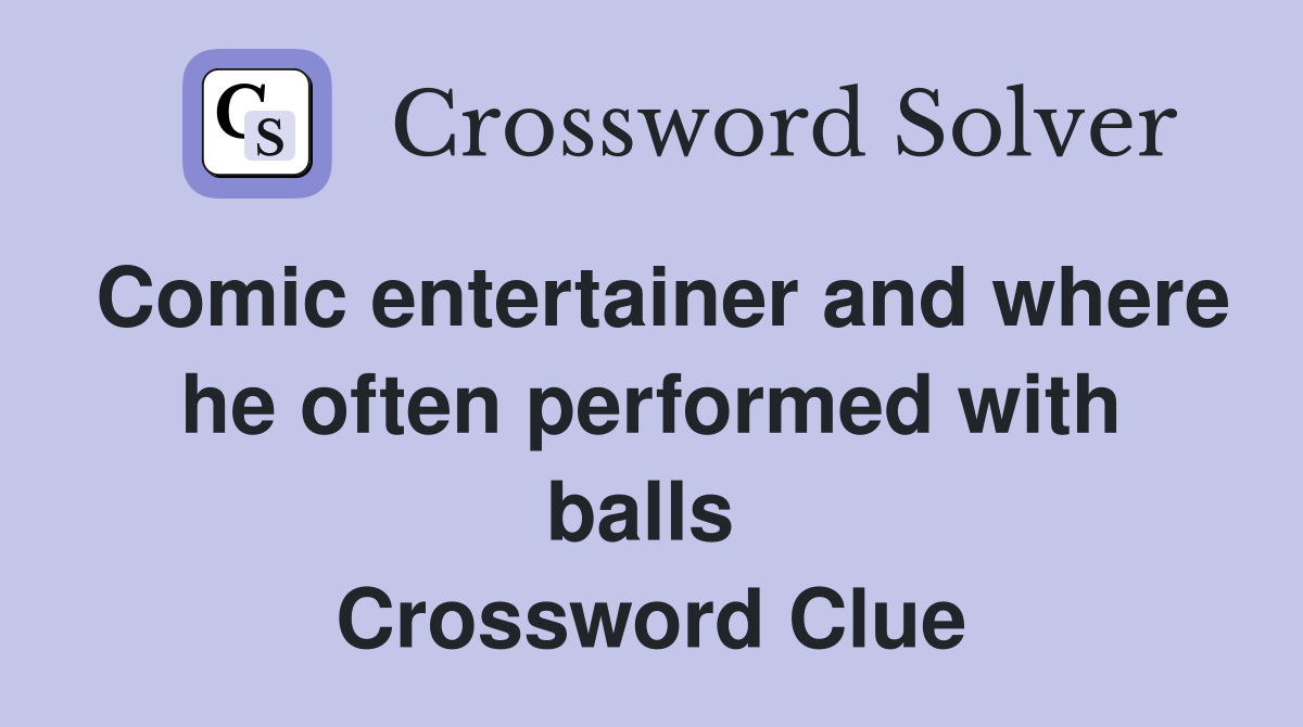 Comic entertainer and where he often performed with balls  Crossword Clue