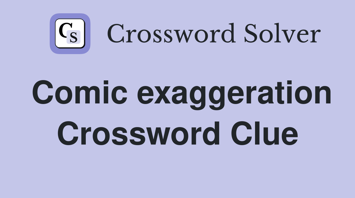 Comic exaggeration Crossword Clue