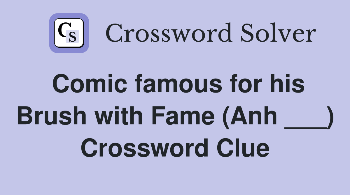 Comic famous for his Brush with Fame (Anh ___) Crossword Clue