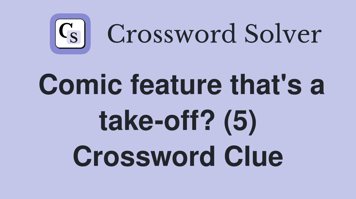 Comic feature that's a take-off? (5) Crossword Clue