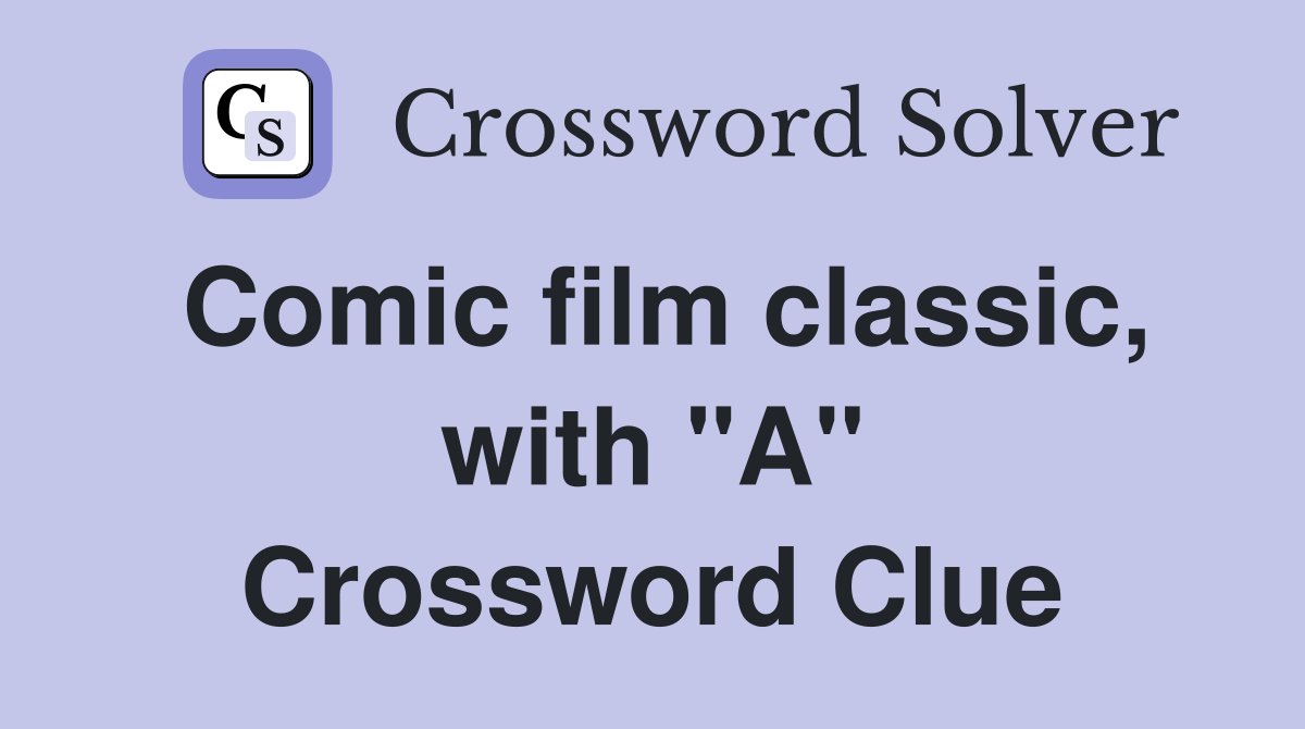 Comic film classic, with "A" Crossword Clue