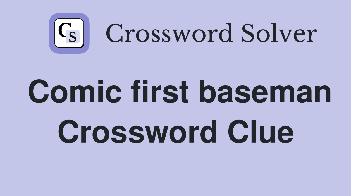 Comic first baseman Crossword Clue