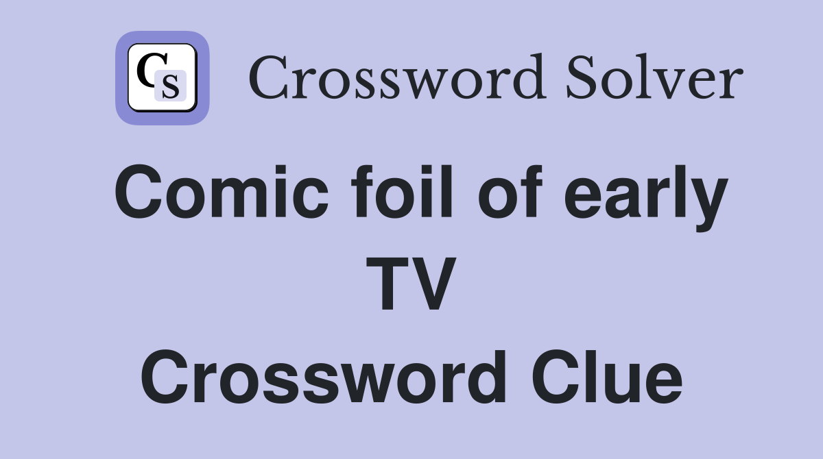 Comic foil of early TV Crossword Clue
