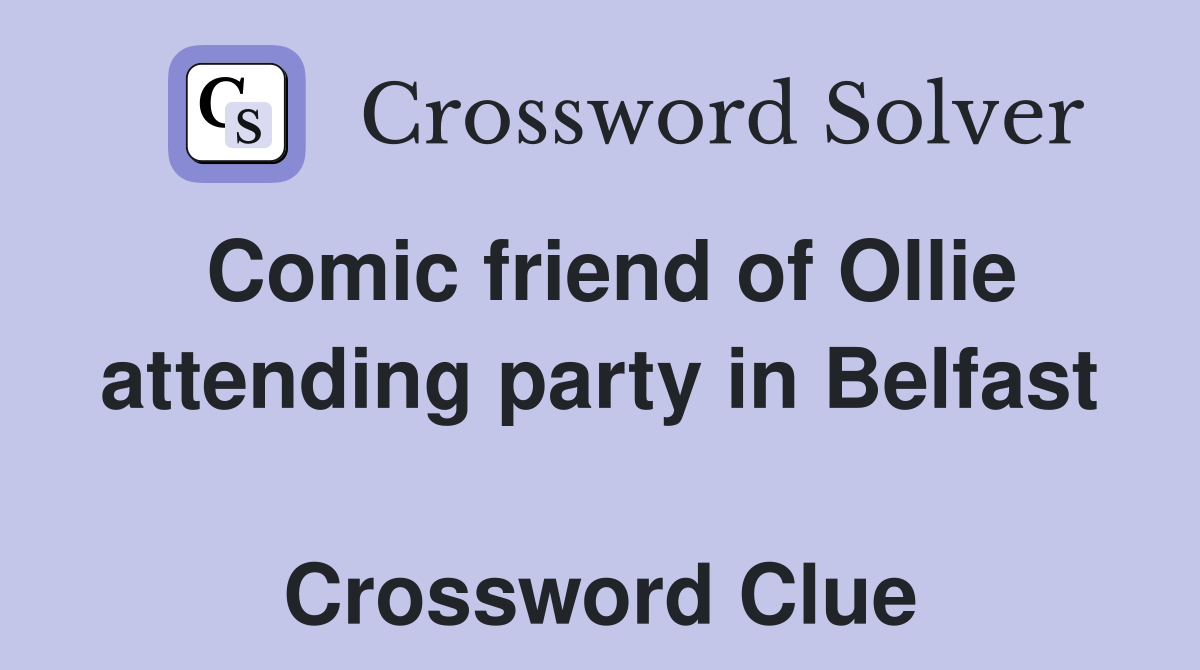 Comic friend of Ollie attending party in Belfast  Crossword Clue