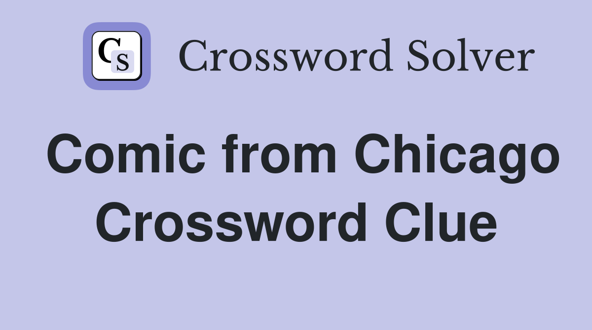 Comic from Chicago Crossword Clue