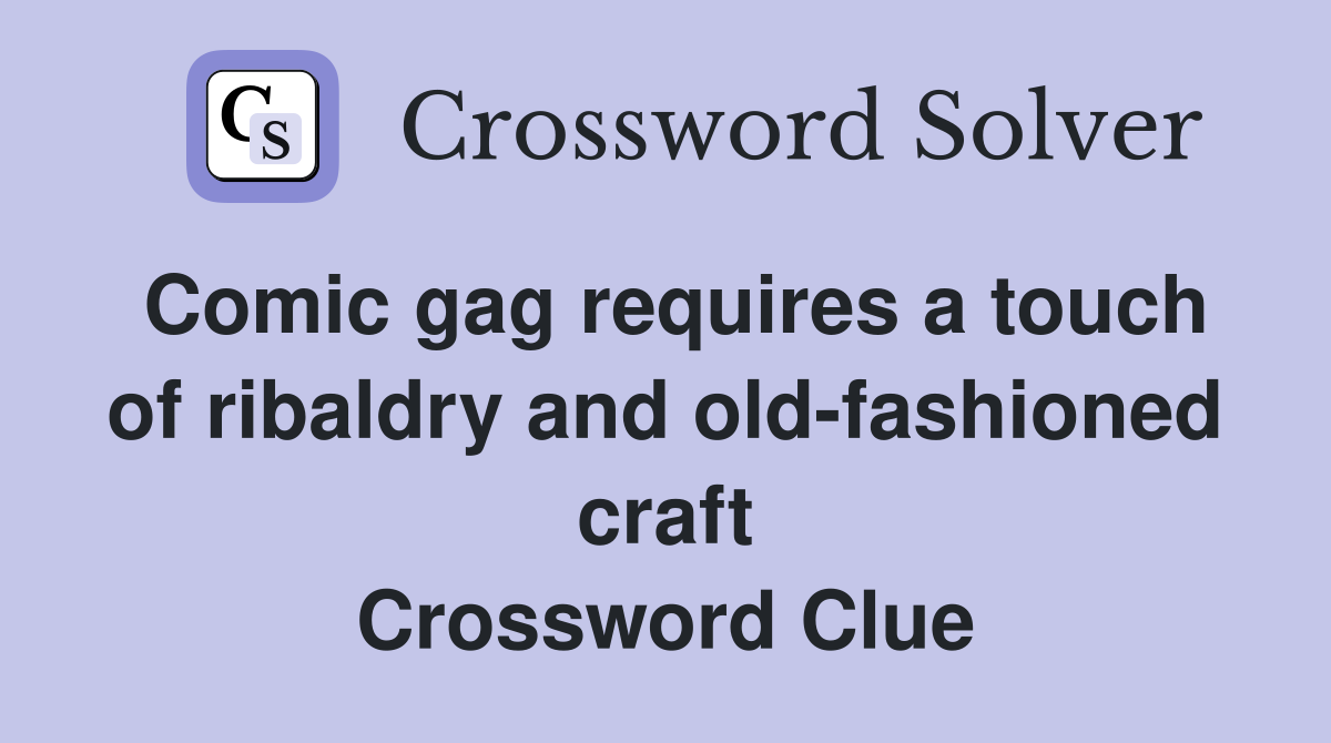 Comic gag requires a touch of ribaldry and old-fashioned craft Crossword Clue
