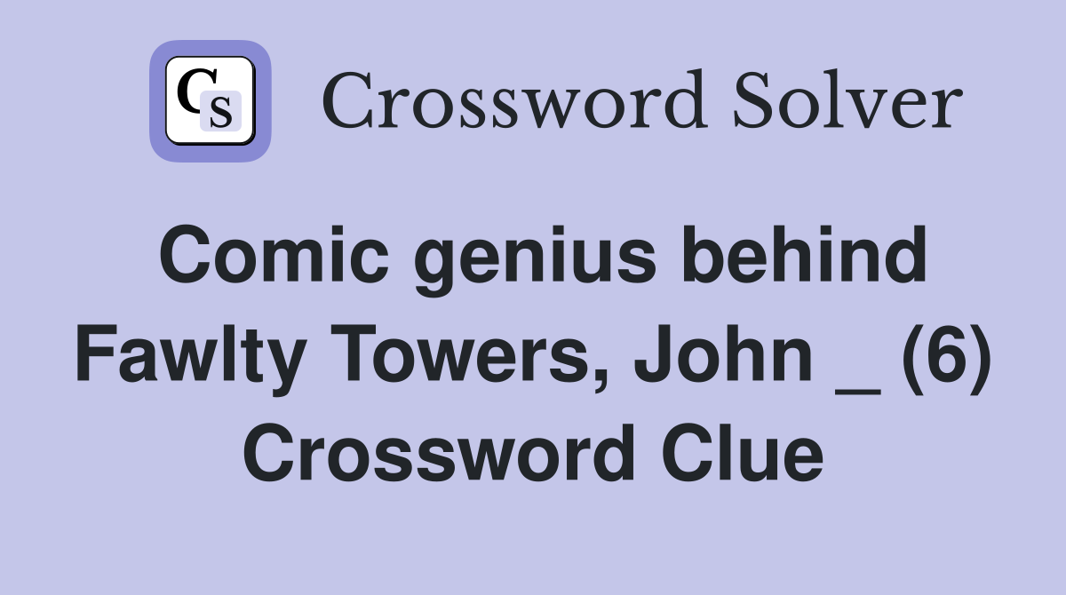 Comic genius behind Fawlty Towers, John _ (6) Crossword Clue