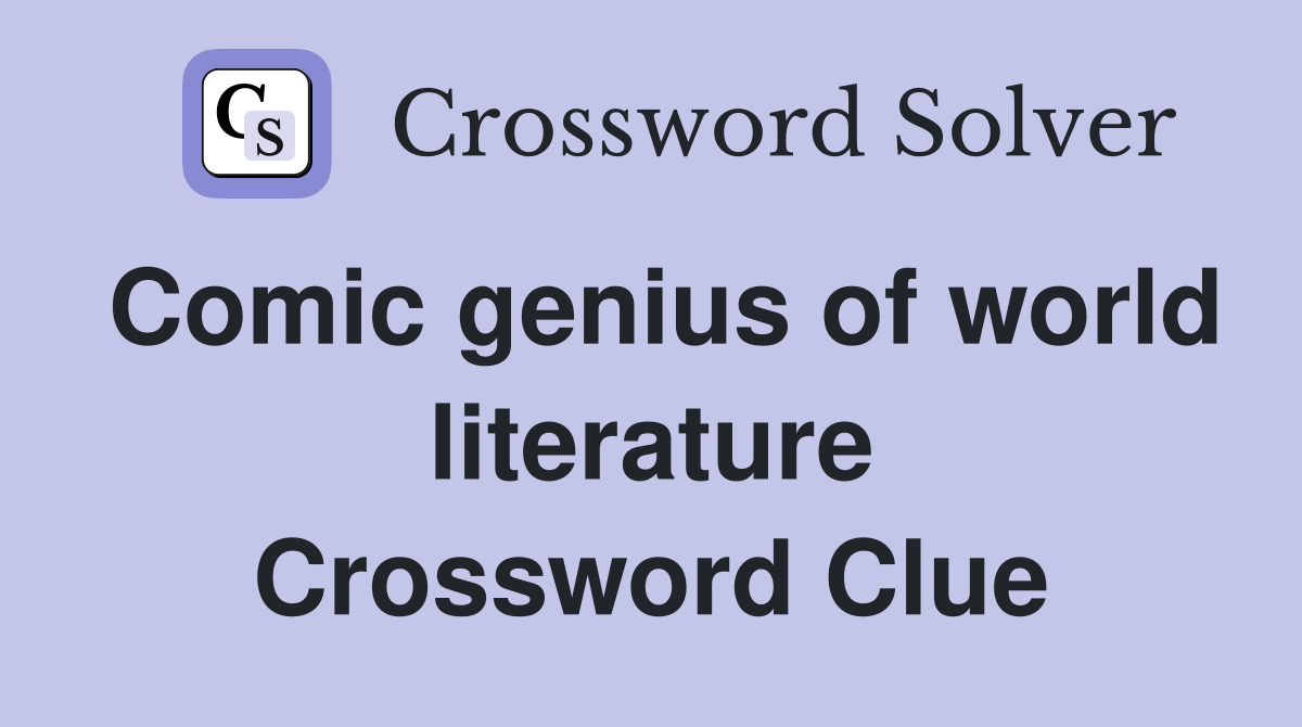 Comic genius of world literature Crossword Clue