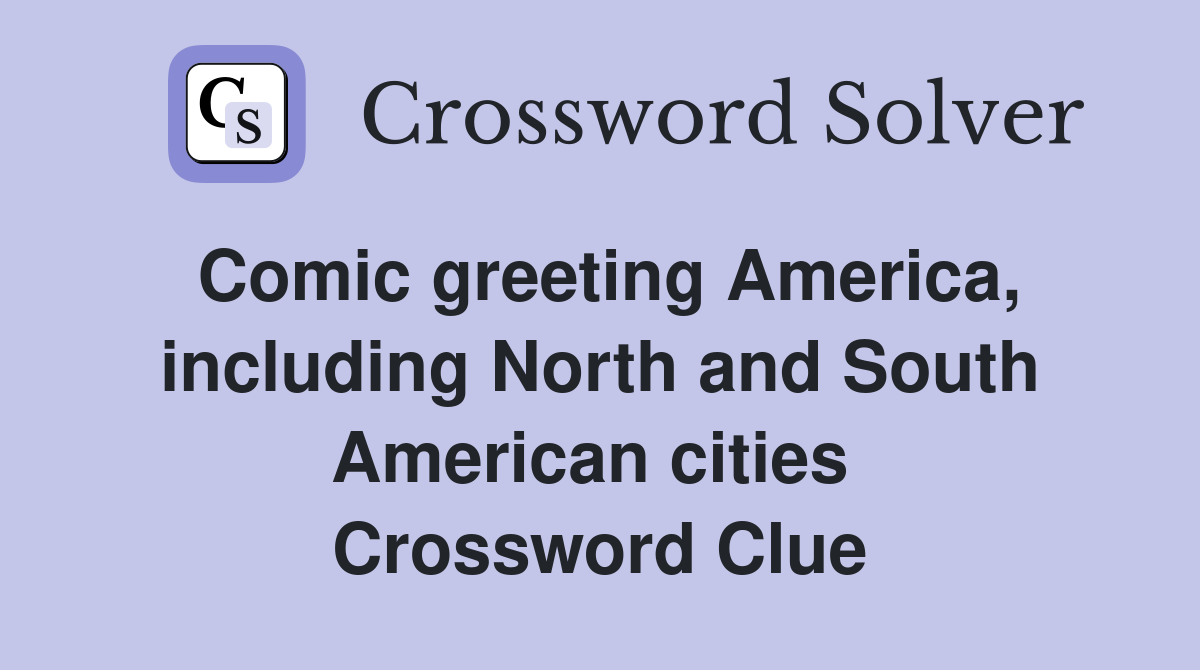 Comic greeting America, including North and South American cities  Crossword Clue