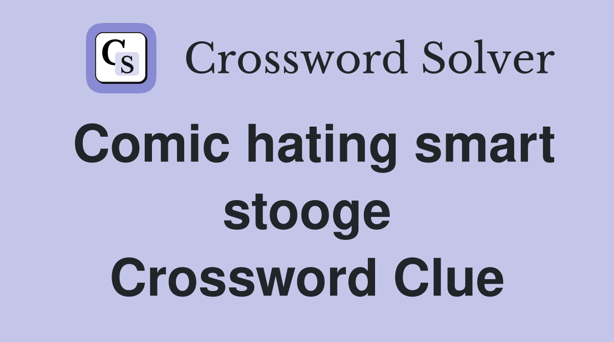Comic hating smart stooge Crossword Clue
