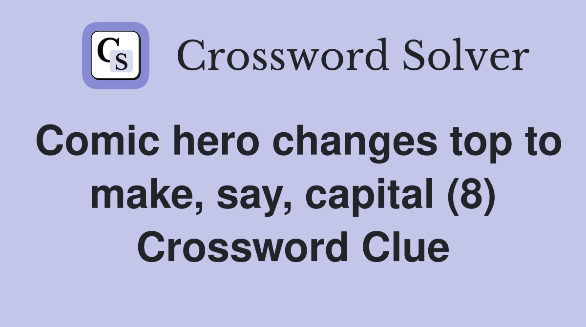 Comic hero changes top to make, say, capital (8) Crossword Clue