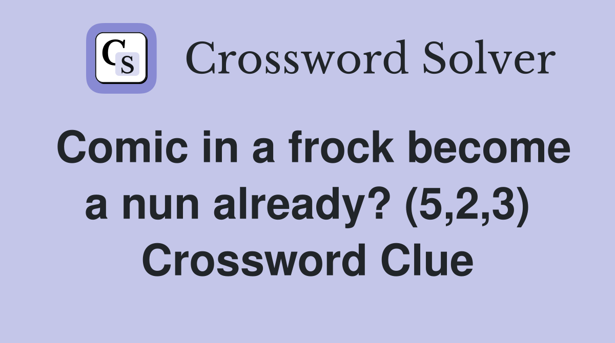 Comic in a frock become a nun already? (5,2,3) Crossword Clue