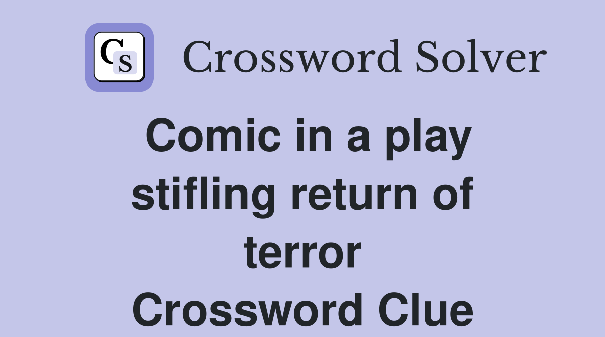 Comic in a play stifling return of terror Crossword Clue