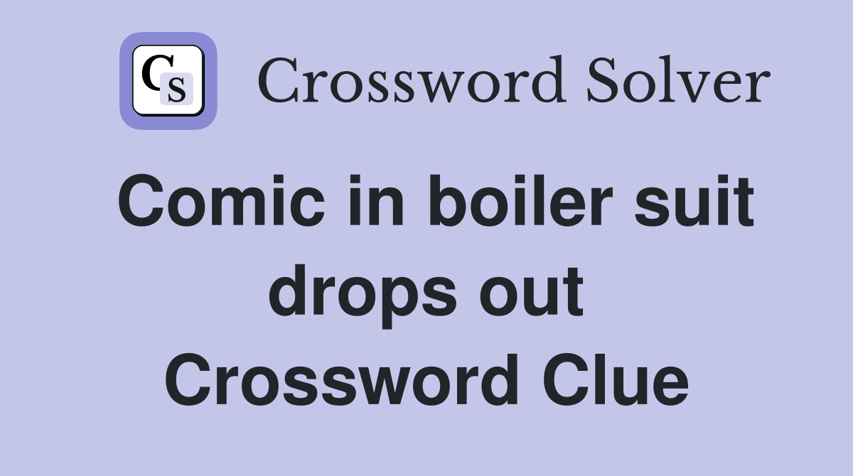 Comic in boiler suit drops out Crossword Clue