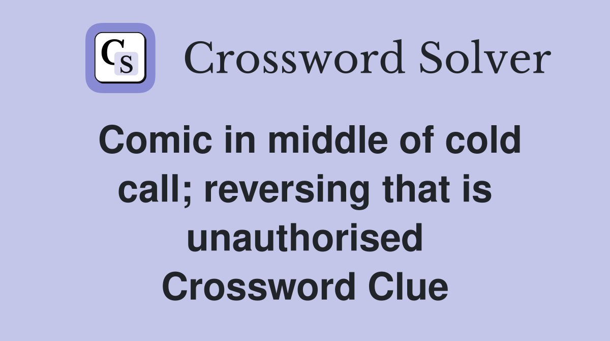 Comic in middle of cold call; reversing that is unauthorised Crossword Clue