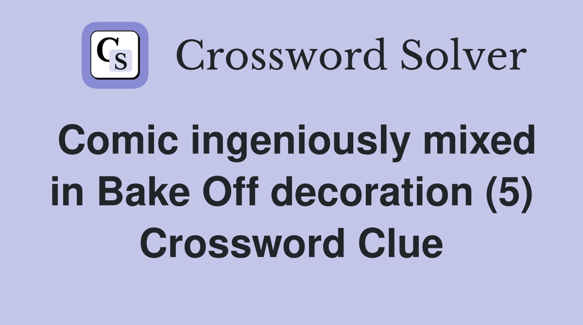 Comic ingeniously mixed in Bake Off decoration (5) Crossword Clue