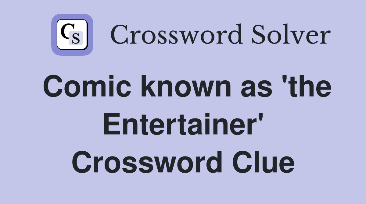 Comic known as 'the Entertainer' Crossword Clue
