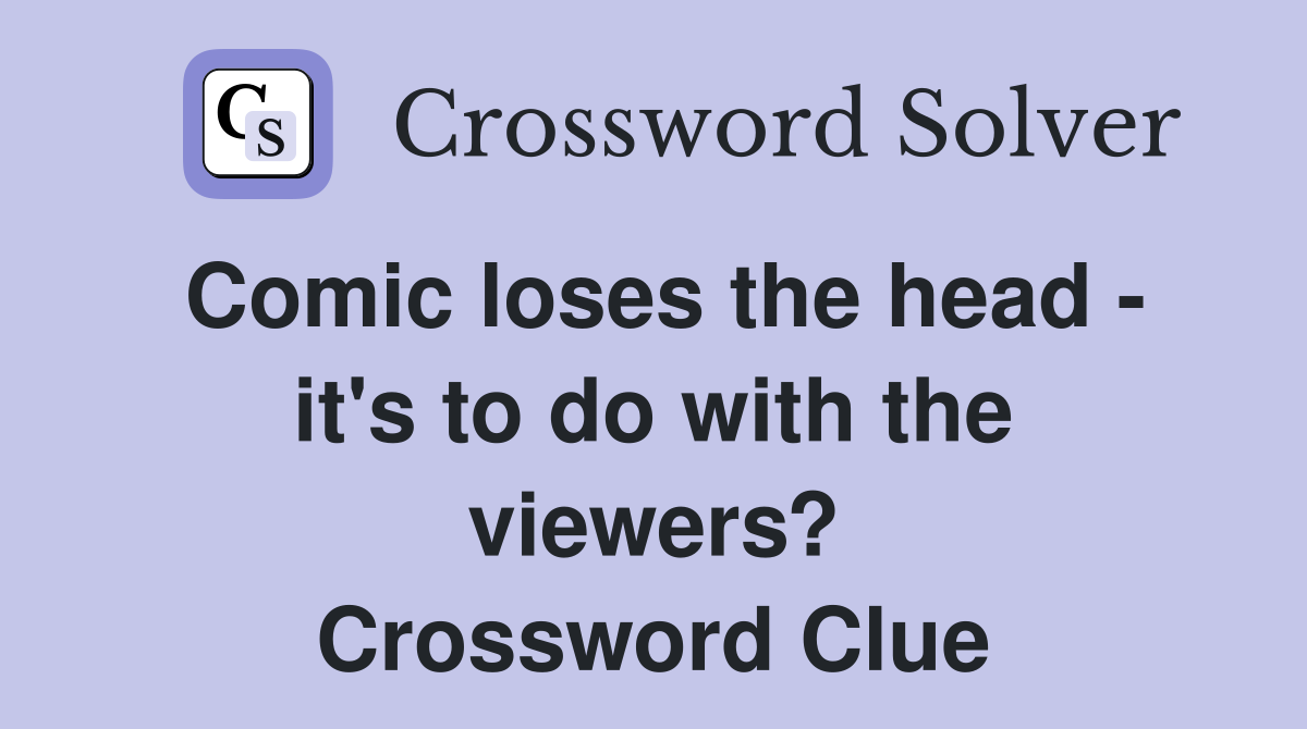 Comic loses the head - it's to do with the viewers? Crossword Clue