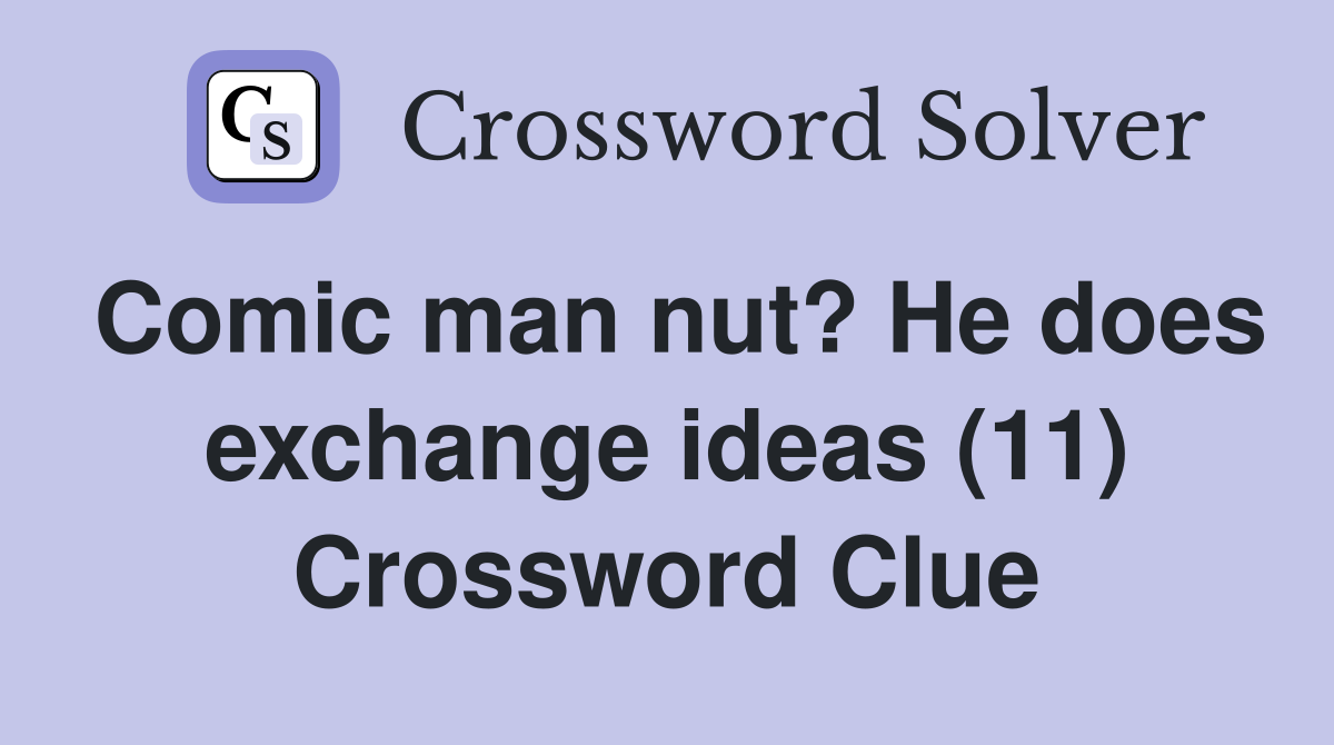 Comic man nut? He does exchange ideas (11) Crossword Clue
