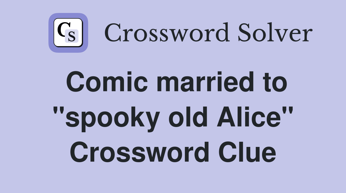 Comic married to "spooky old Alice" Crossword Clue